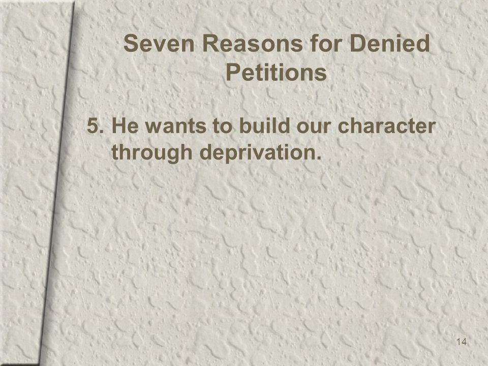 14 Seven Reasons for Denied Petitions 5.He wants to build our character through deprivation.