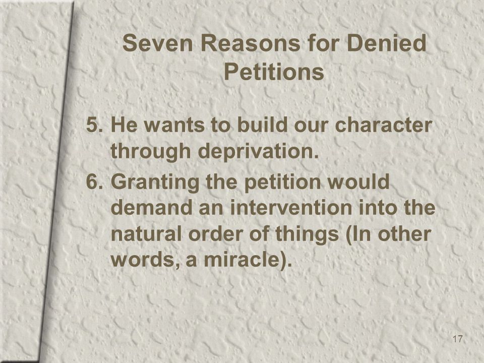 17 Seven Reasons for Denied Petitions 5.He wants to build our character through deprivation.