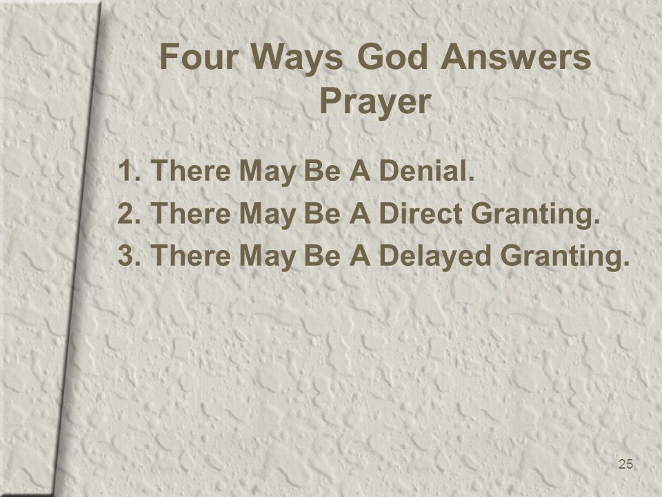 25 Four Ways God Answers Prayer 1.There May Be A Denial.