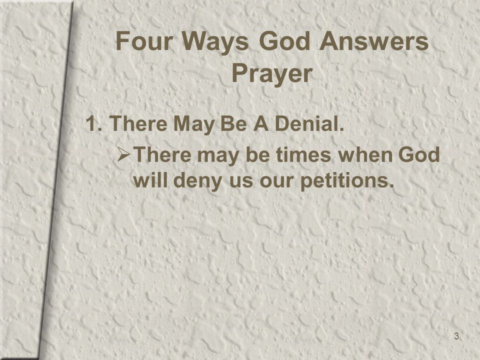 3 Four Ways God Answers Prayer 1.There May Be A Denial.