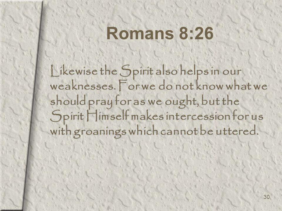 30 Romans 8:26 Likewise the Spirit also helps in our weaknesses.