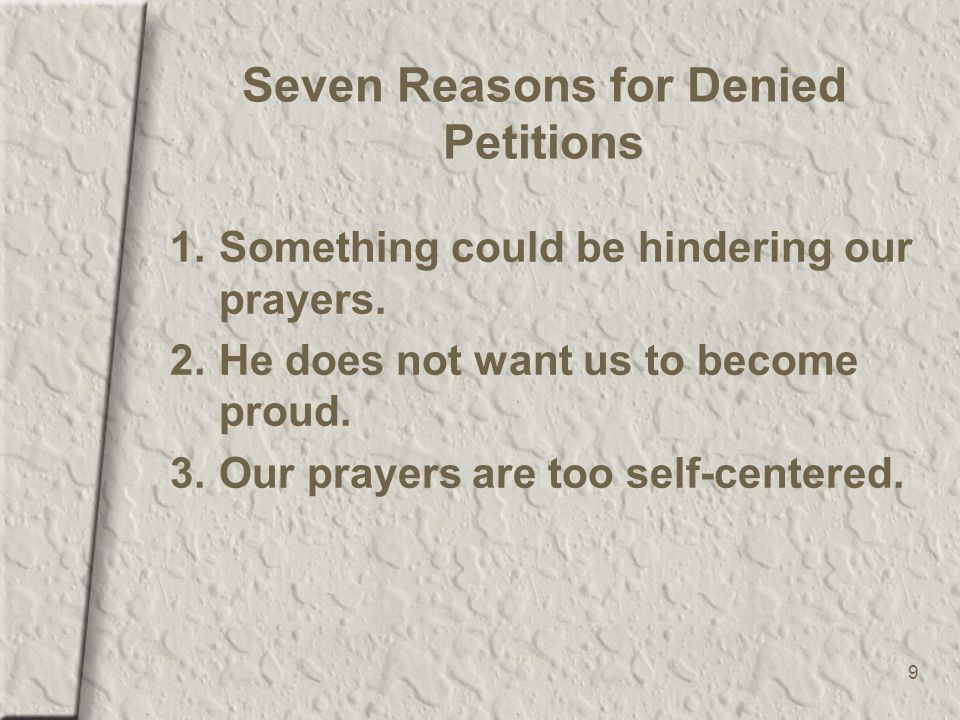 9 Seven Reasons for Denied Petitions 1.Something could be hindering our prayers.