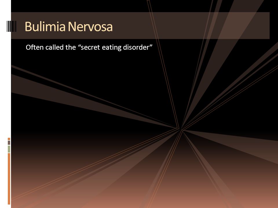 Often called the secret eating disorder Bulimia Nervosa
