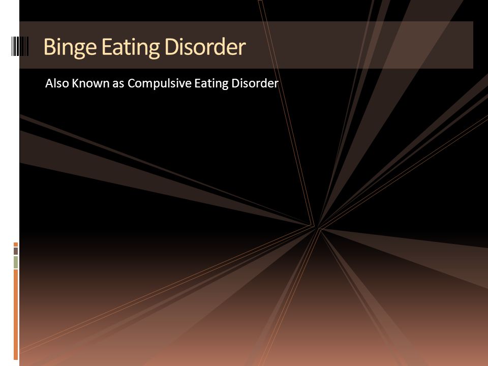 Also Known as Compulsive Eating Disorder Binge Eating Disorder