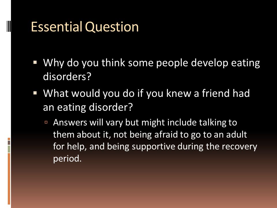 Essential Question  Why do you think some people develop eating disorders.