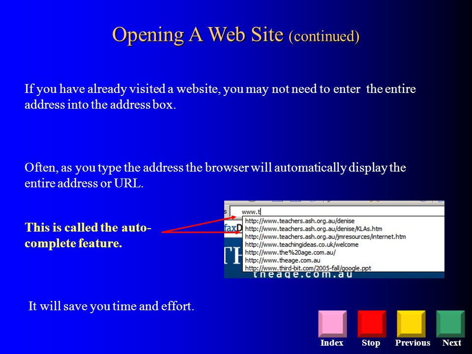 StopPreviousNextIndex If you have already visited a website, you may not need to enter the entire address into the address box.