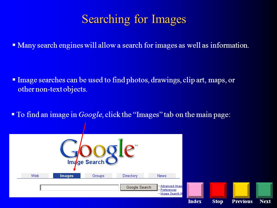 StopPreviousNextIndex  Many search engines will allow a search for images as well as information.