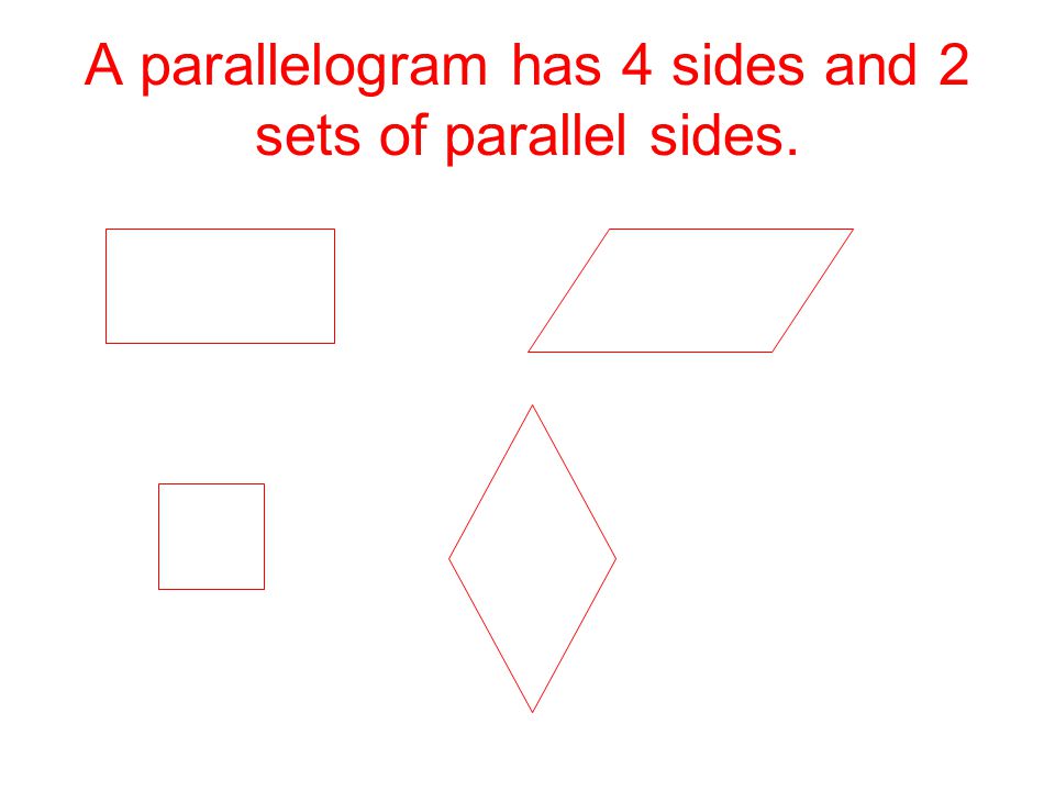 A parallelogram has 4 sides and 2 sets of parallel sides.