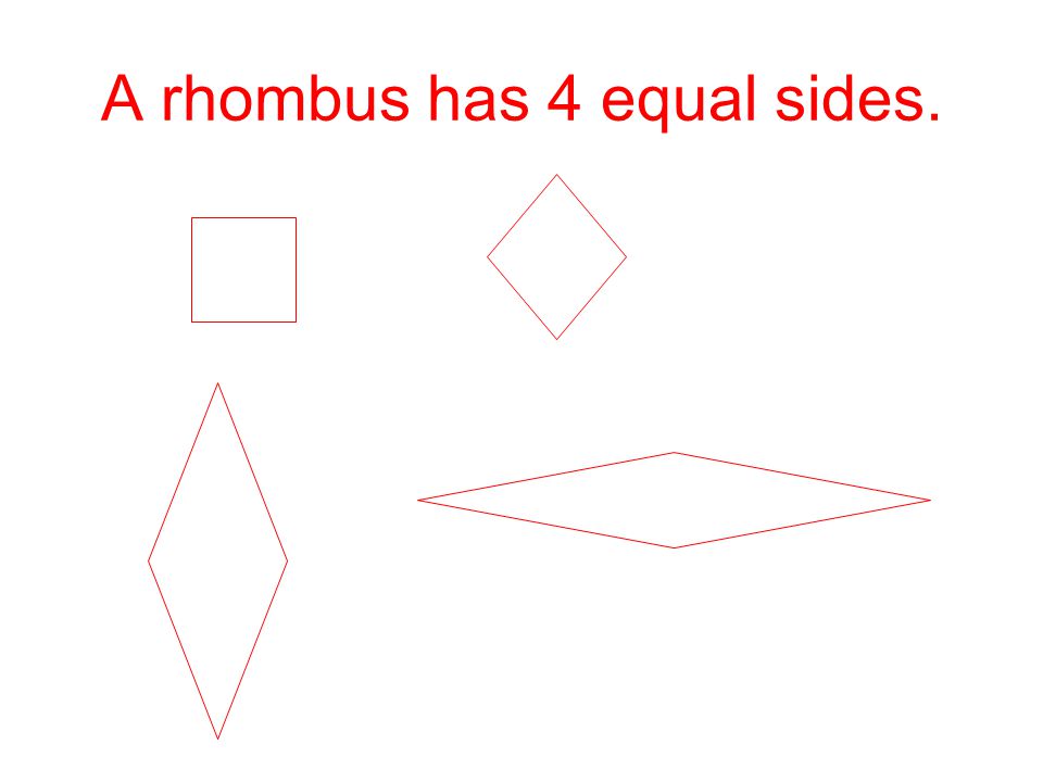 A rhombus has 4 equal sides.