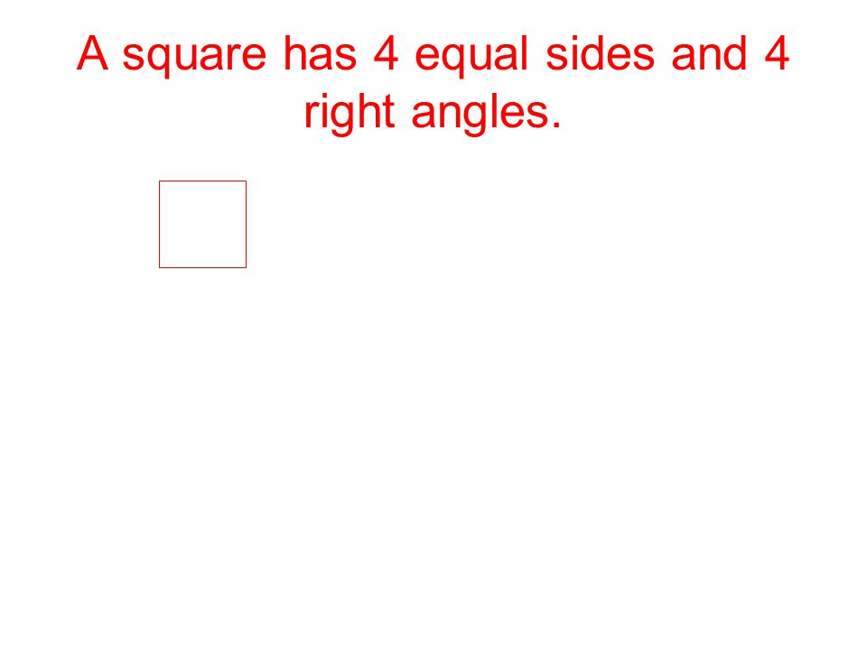 A square has 4 equal sides and 4 right angles.