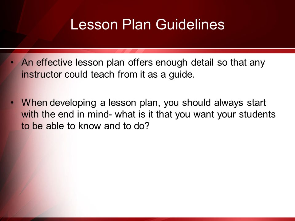Lesson Plan Guidelines An effective lesson plan offers enough detail so that any instructor could teach from it as a guide.