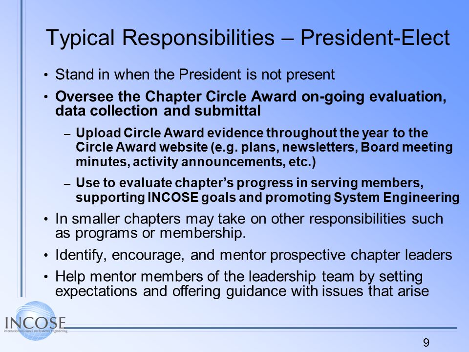 9 Typical Responsibilities – President-Elect Stand in when the President is not present Oversee the Chapter Circle Award on-going evaluation, data collection and submittal – Upload Circle Award evidence throughout the year to the Circle Award website (e.g.