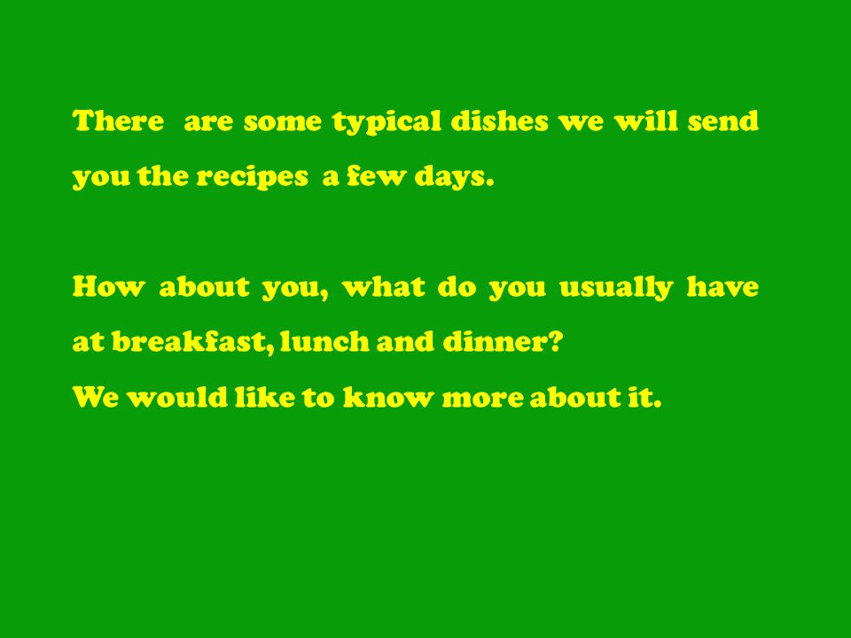 There are some typical dishes we will send you the recipes a few days.
