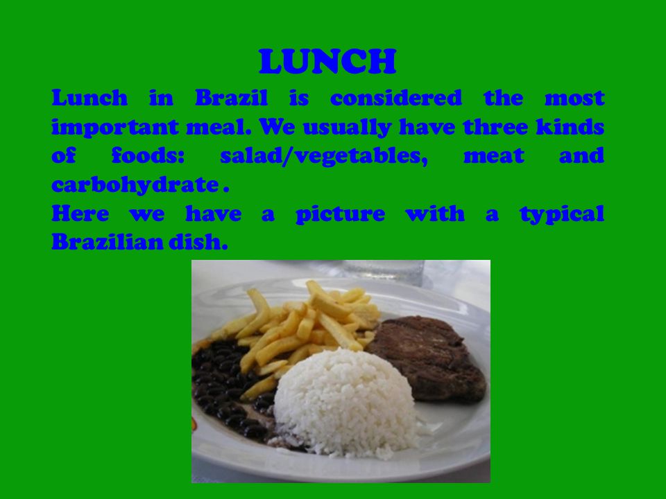 LUNCH Lunch in Brazil is considered the most important meal.