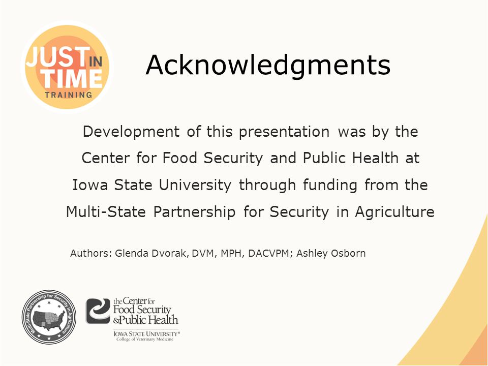 Acknowledgments Development of this presentation was by the Center for Food Security and Public Health at Iowa State University through funding from the Multi-State Partnership for Security in Agriculture Authors: Glenda Dvorak, DVM, MPH, DACVPM; Ashley Osborn