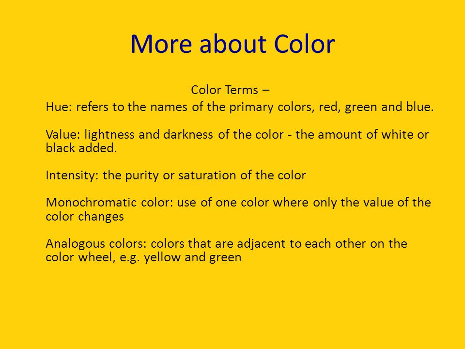 More about Color Color Terms – Hue: refers to the names of the primary colors, red, green and blue.
