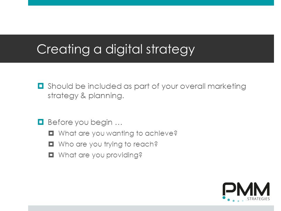 Creating a digital strategy  Should be included as part of your overall marketing strategy & planning.