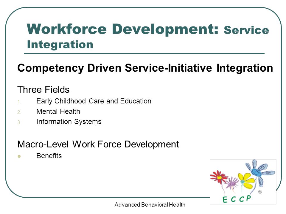 Advanced Behavioral Health Workforce Development: Service Integration Competency Driven Service-Initiative Integration Three Fields 1.