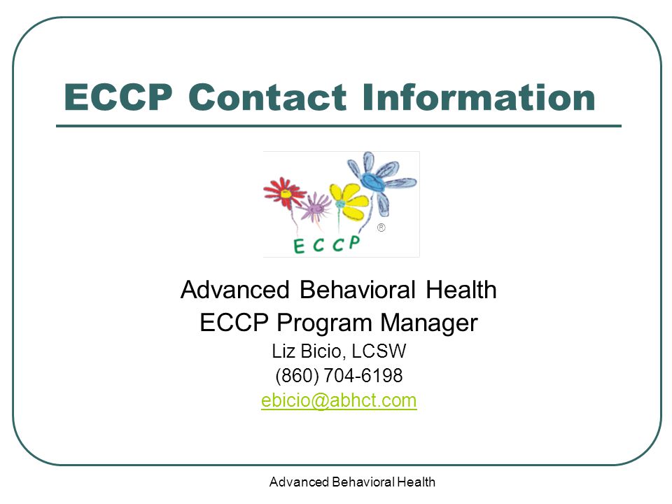 Advanced Behavioral Health ECCP Contact Information Advanced Behavioral Health ECCP Program Manager Liz Bicio, LCSW (860) ®