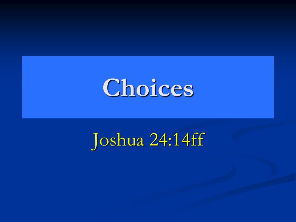 Choices Joshua 24:14ff