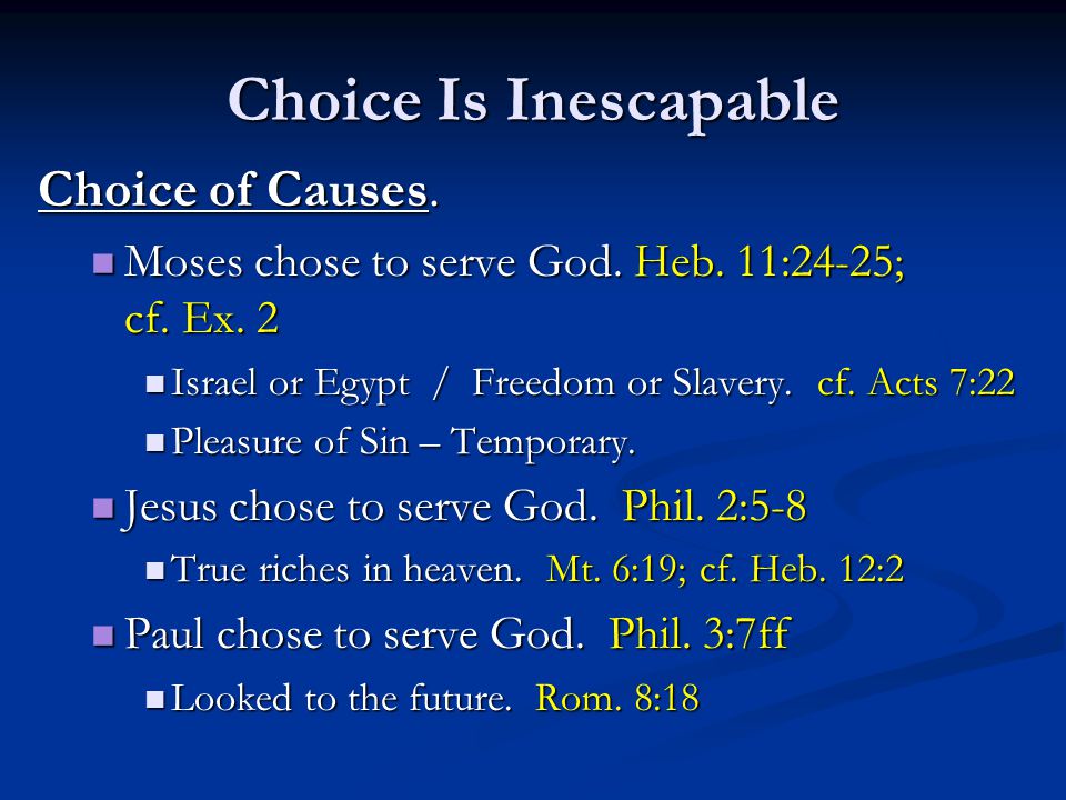 Choice Is Inescapable Choice of Causes. Moses chose to serve God.