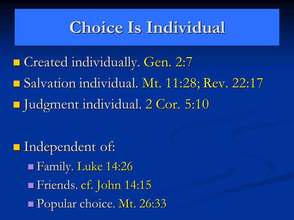 Choice Is Individual Created individually. Gen. 2:7 Created individually.