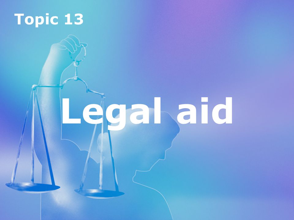 Topic 13 Legal aid Topic 13 Legal aid