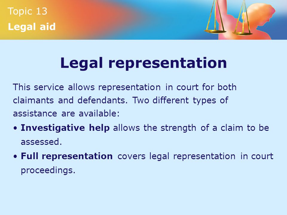 Topic 13 Legal aid Legal representation This service allows representation in court for both claimants and defendants.