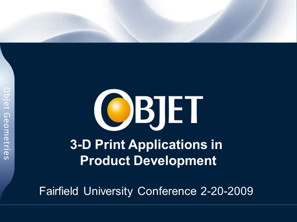 3-D Print Applications in Product Development Fairfield University Conference