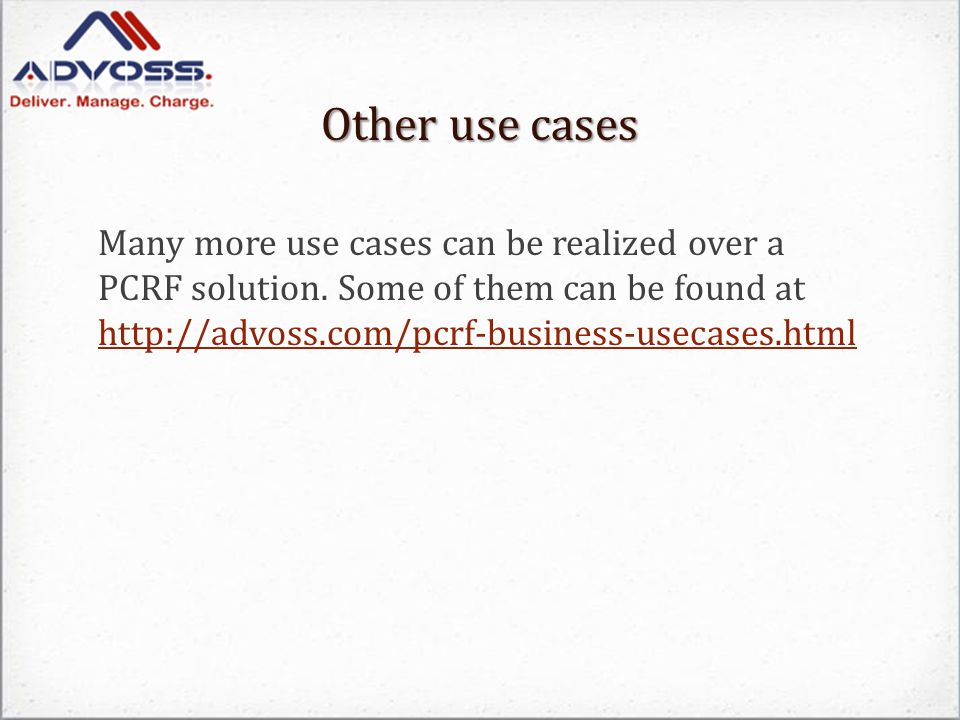Other use cases Many more use cases can be realized over a PCRF solution.