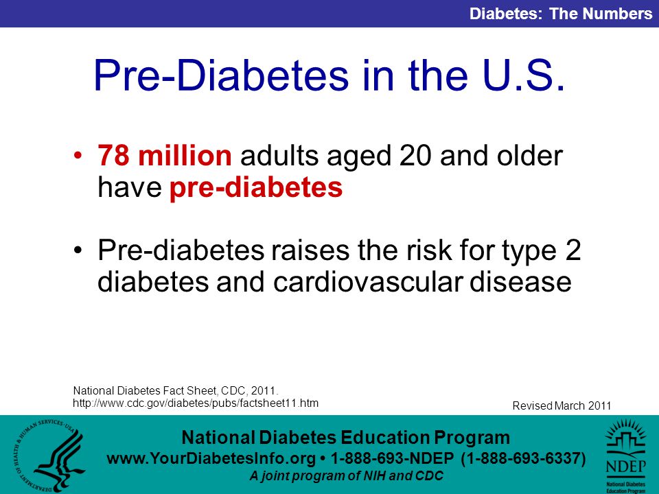 National Diabetes Education Program NDEP ( ) A joint program of NIH and CDC Diabetes: The Numbers Revised March 2011 Pre-Diabetes in the U.S.
