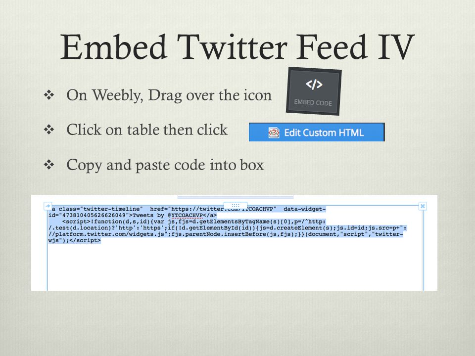 Embed Twitter Feed IV  On Weebly, Drag over the icon  Click on table then click  Copy and paste code into box