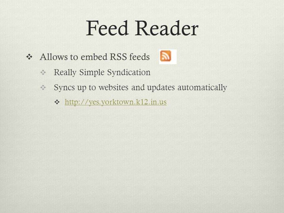 Feed Reader  Allows to embed RSS feeds  Really Simple Syndication  Syncs up to websites and updates automatically 