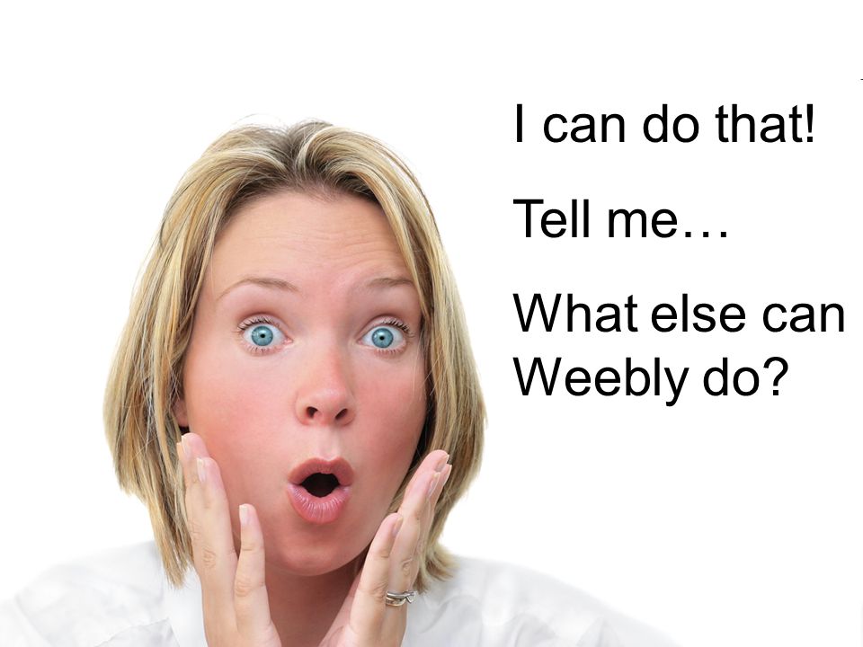 I can do that! Tell me… What else can Weebly do