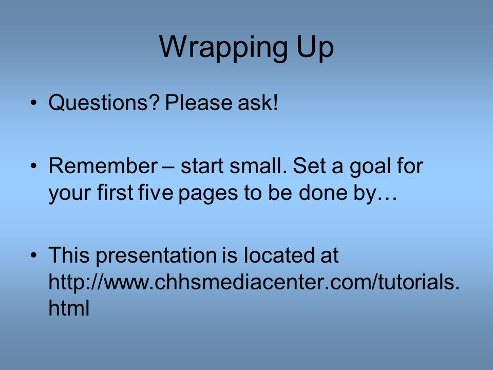 Wrapping Up Questions. Please ask. Remember – start small.