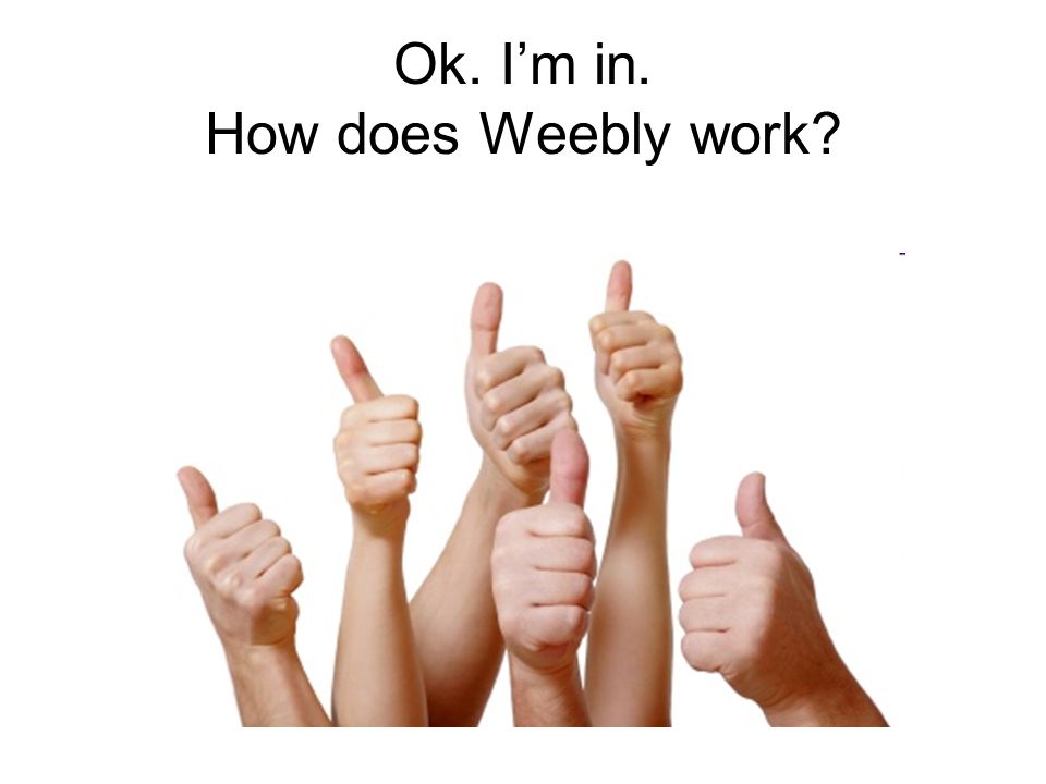 Ok. I’m in. How does Weebly work