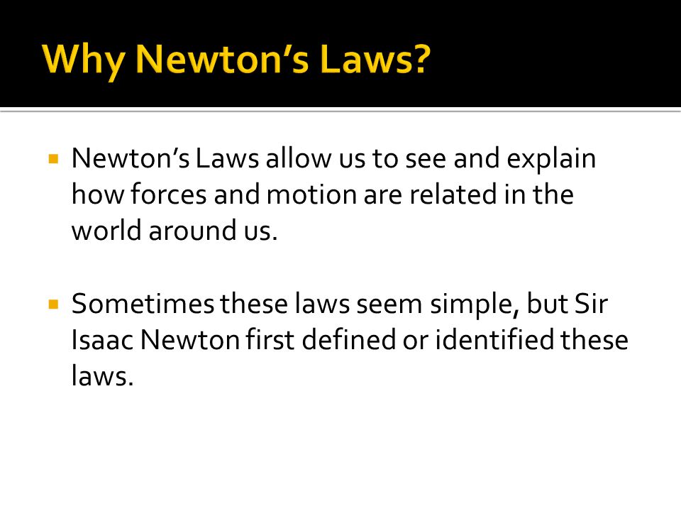  Newton’s Laws allow us to see and explain how forces and motion are related in the world around us.