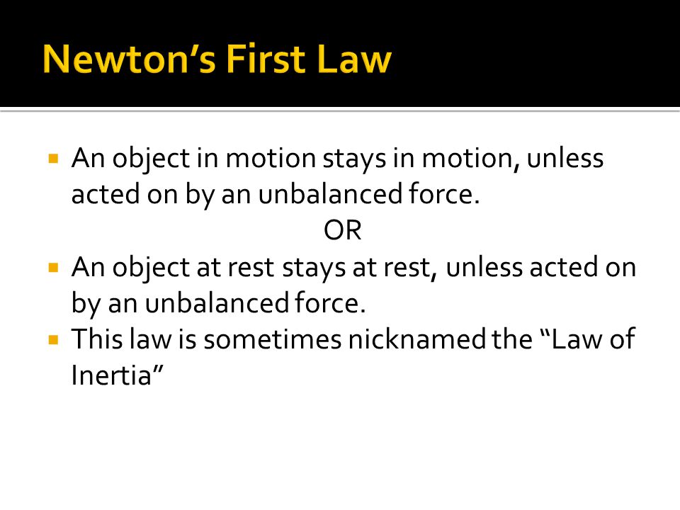  An object in motion stays in motion, unless acted on by an unbalanced force.