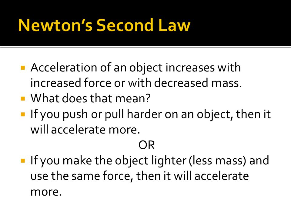 Acceleration of an object increases with increased force or with decreased mass.