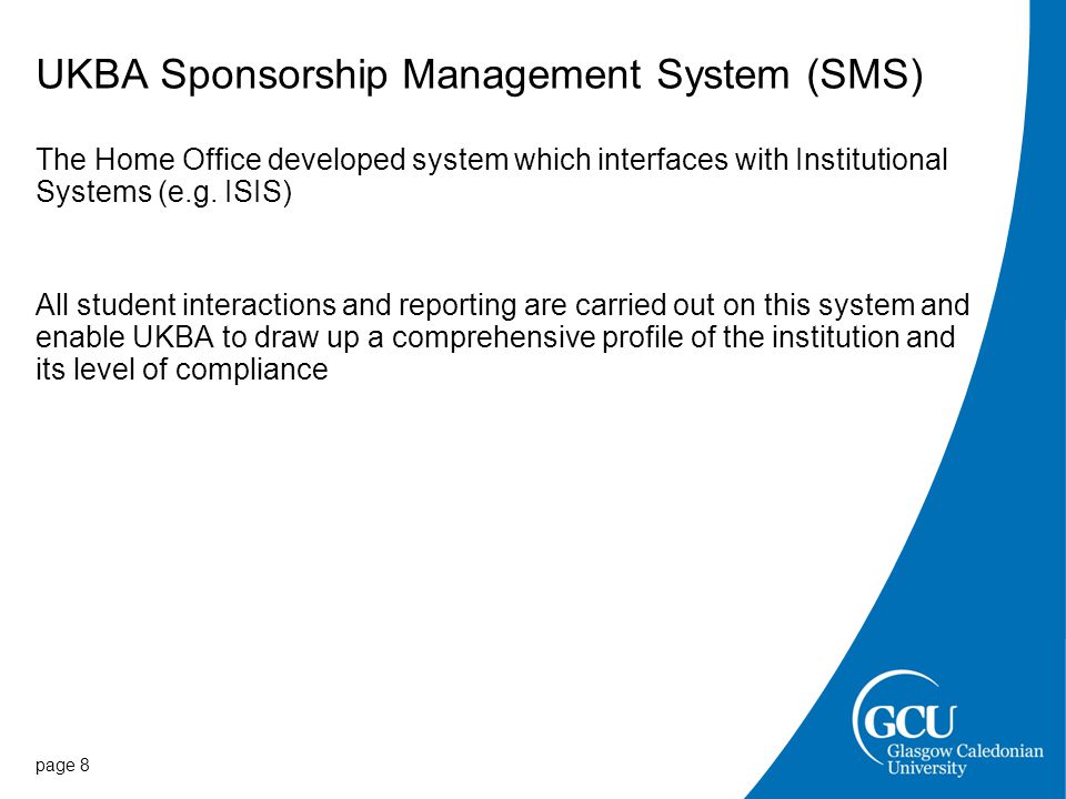 UKBA Sponsorship Management System (SMS) The Home Office developed system which interfaces with Institutional Systems (e.g.