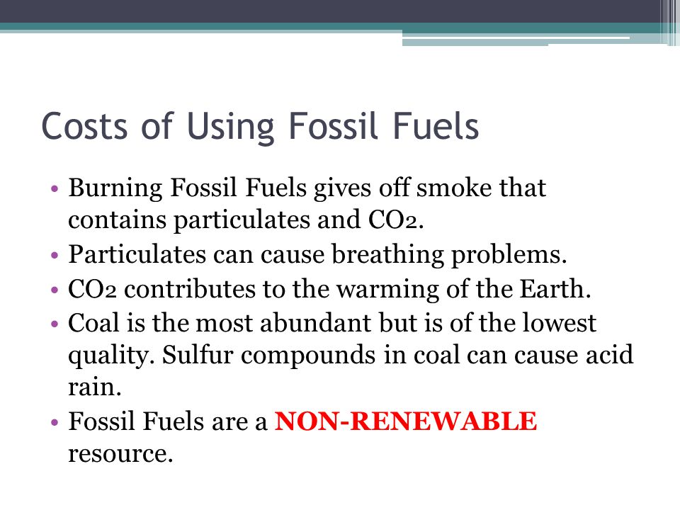 Costs of Using Fossil Fuels Burning Fossil Fuels gives off smoke that contains particulates and CO 2.