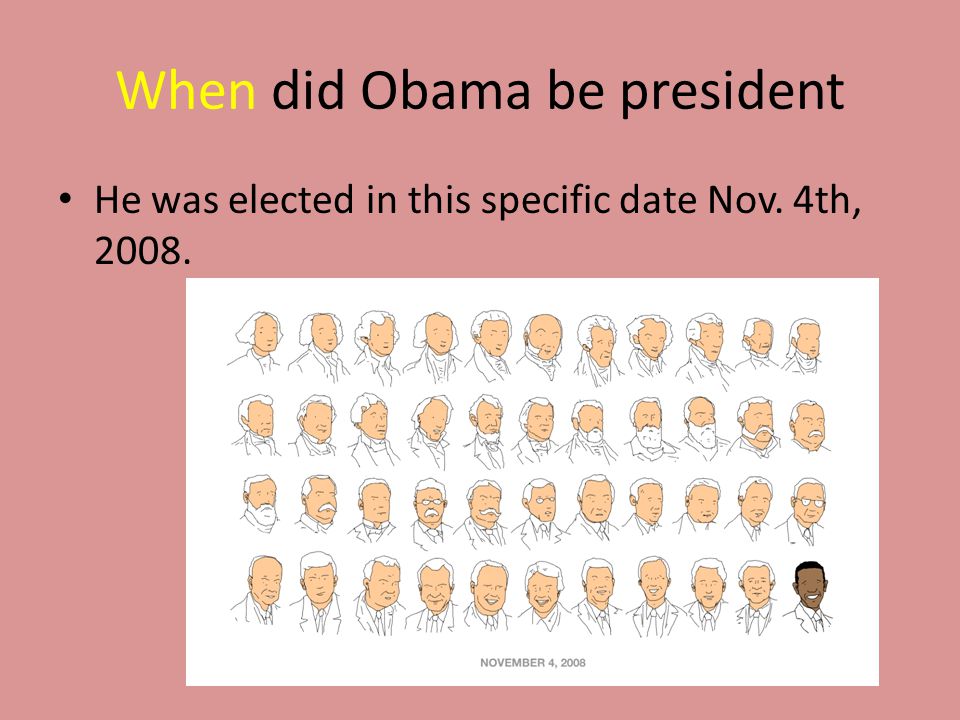 When did Obama be president He was elected in this specific date Nov. 4th, 2008.