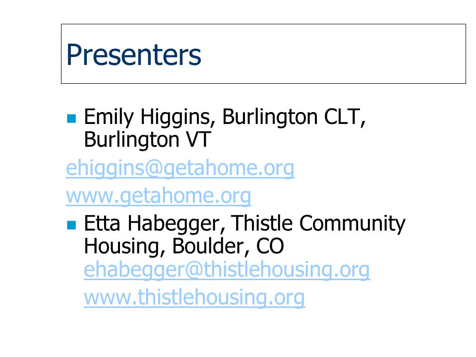 Presenters n Emily Higgins, Burlington CLT, Burlington VT   n Etta Habegger, Thistle Community Housing, Boulder, CO