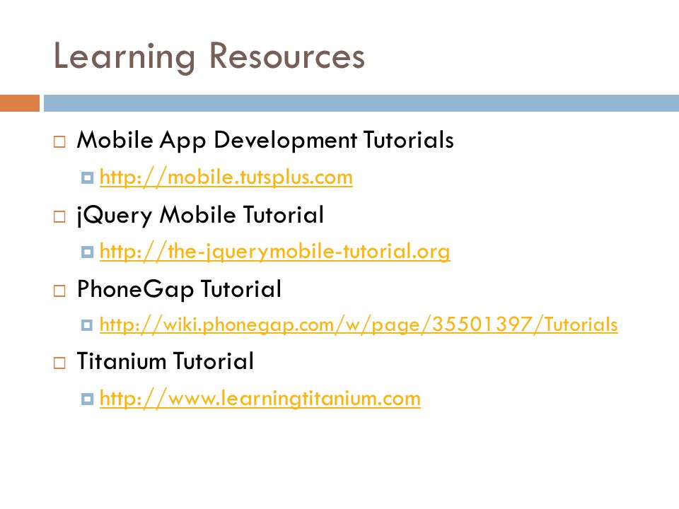 Learning Resources  Mobile App Development Tutorials       jQuery Mobile Tutorial       PhoneGap Tutorial       Titanium Tutorial 