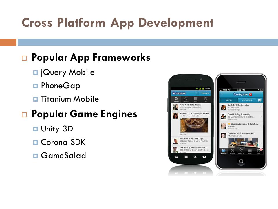 Cross Platform App Development  Popular App Frameworks  jQuery Mobile  PhoneGap  Titanium Mobile  Popular Game Engines  Unity 3D  Corona SDK  GameSalad