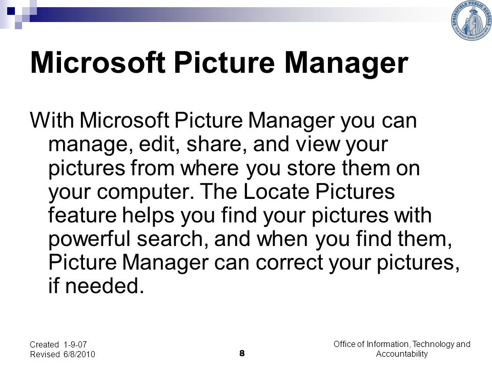 8 Microsoft Picture Manager With Microsoft Picture Manager you can manage, edit, share, and view your pictures from where you store them on your computer.