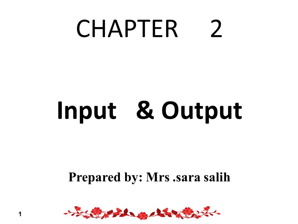 CHAPTER 2 Input & Output Prepared by: Mrs.sara salih 1