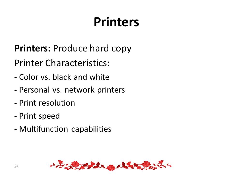 Printers Printers: Produce hard copy Printer Characteristics: - Color vs.