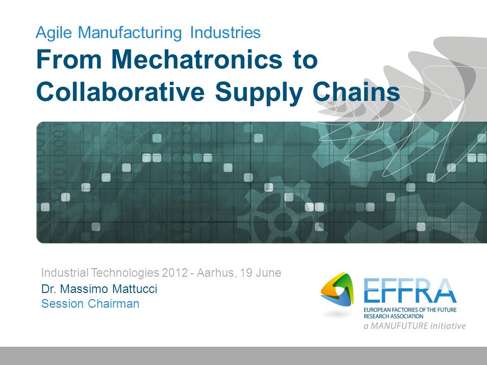 Agile Manufacturing Industries From Mechatronics to Collaborative Supply Chains Industrial Technologies Aarhus, 19 June Dr.