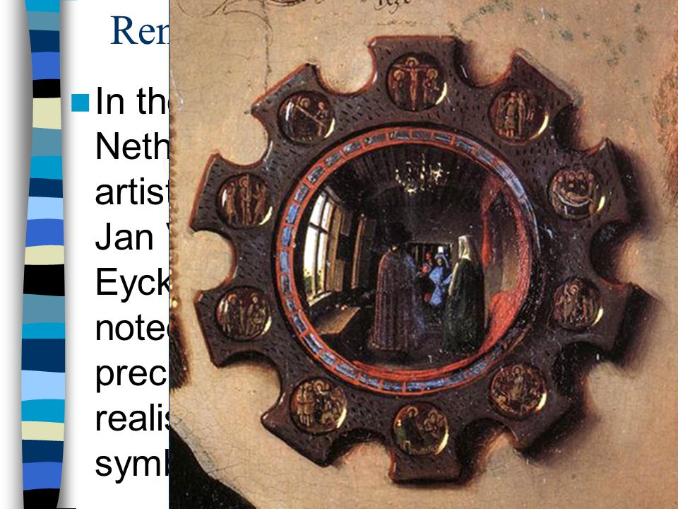 Renaissance in the Netherlands In the Netherlands, artists like Jan Van Eyck, were noted for precise realism & symbolism Wedding Portrait by Jan Van Eyck 1434